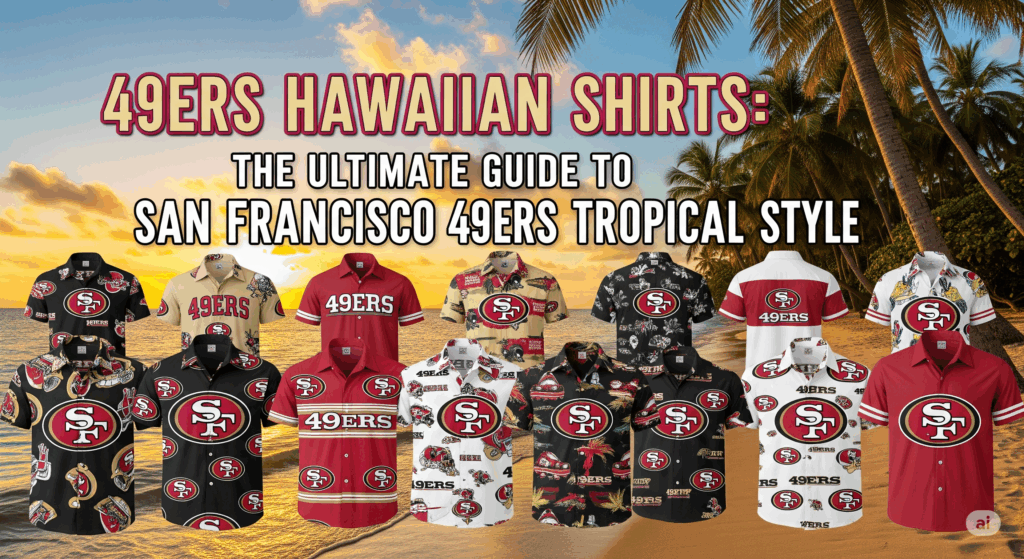 49ers Hawaiian Shirts The Ultimate Guide to San Francisco 49ers Tropical Style